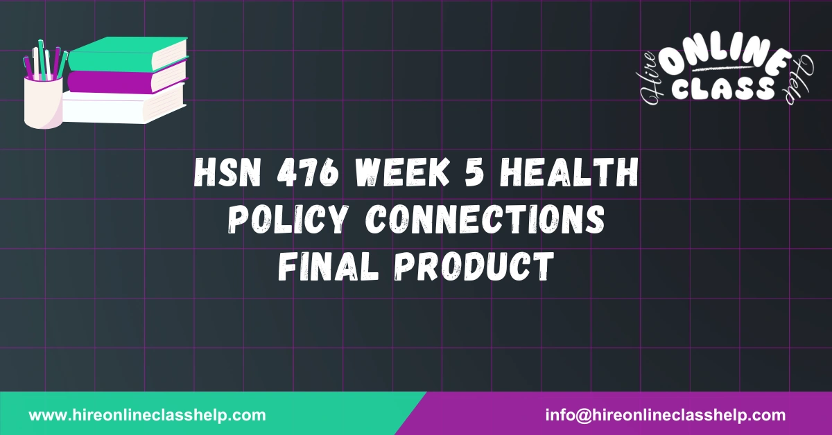 HSN 476 Week 5 Health Policy Connections final product