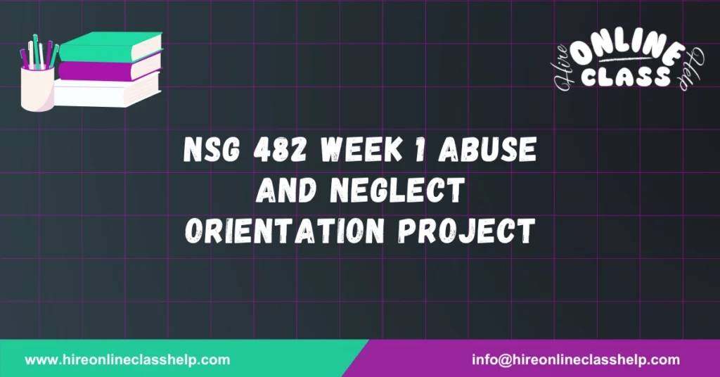 NSG 482 Week 1 Abuse and Neglect Orientation Project