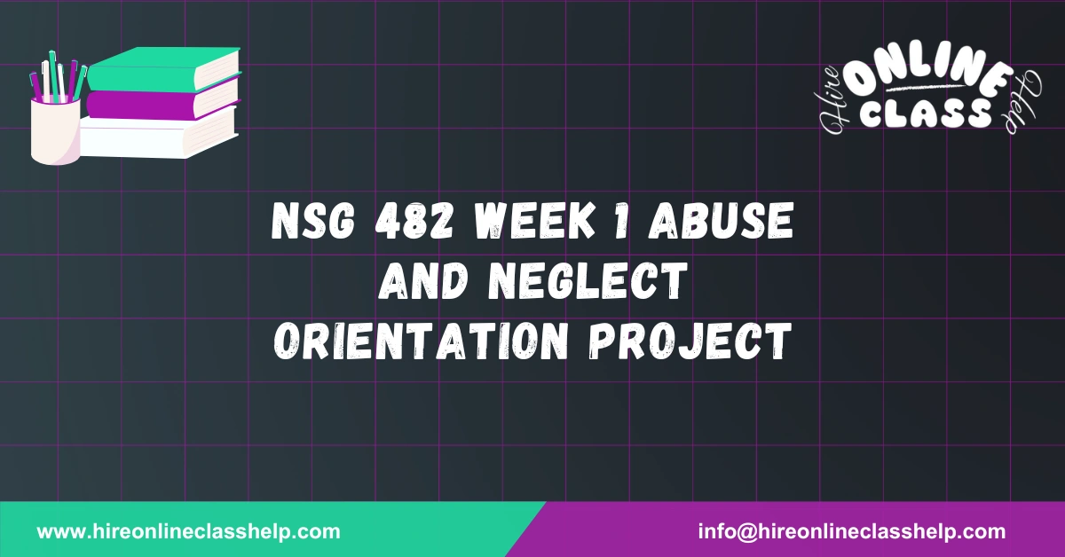 NSG 482 Week 1 Abuse and Neglect Orientation Project