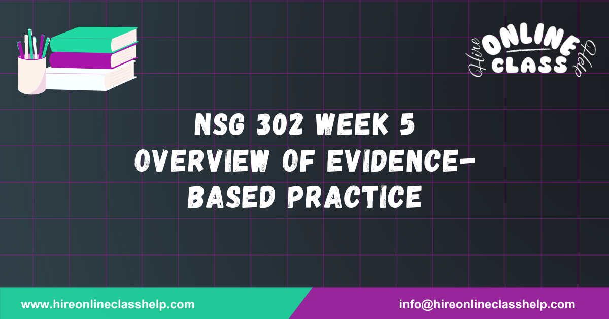 NSG 302 Week 5 Overview of Evidence-Based Practice