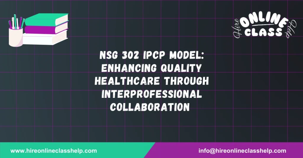 NSG 302 IPCP Model: Enhancing Quality Healthcare through Interprofessional Collaboration