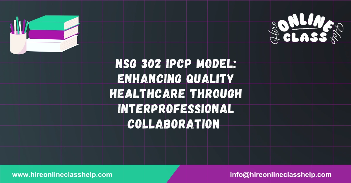 NSG 302 IPCP Model: Enhancing Quality Healthcare through Interprofessional Collaboration