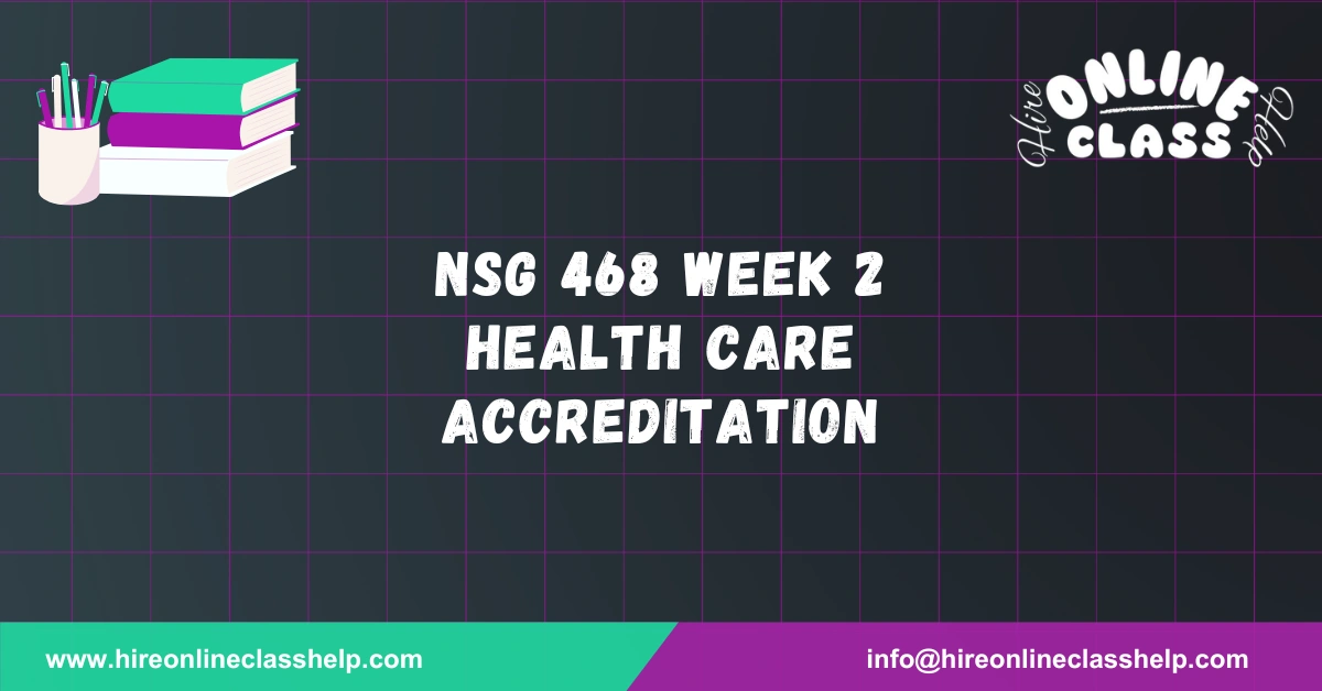 NSG 468 Week 2 Health Care Accreditation