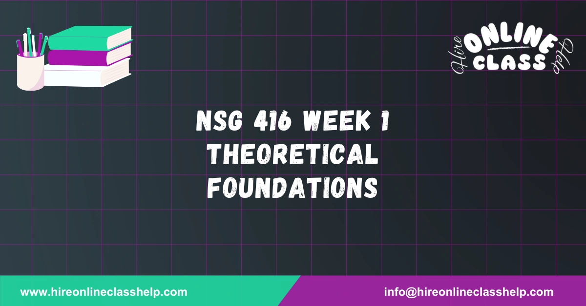 NSG 416 Week 1 Theoretical Foundations