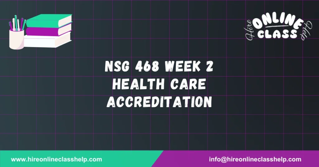NSG 468 Week 2 Health Care Accreditation