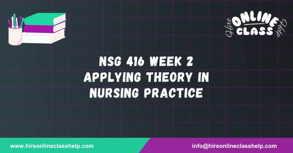 NSG 416 Week 2 Applying Theory in Nursing Practice