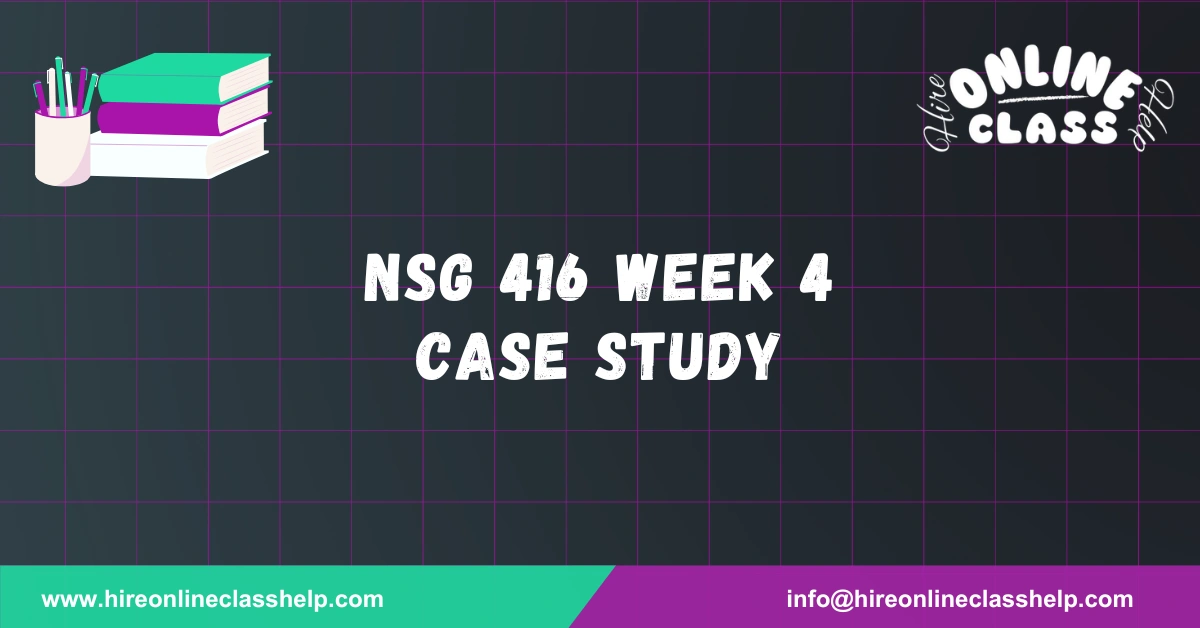 NSG 416 Week 4 Case Study