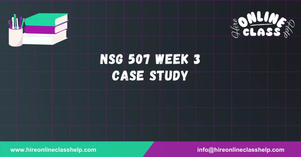 NSG 507 Week 3 Case Study