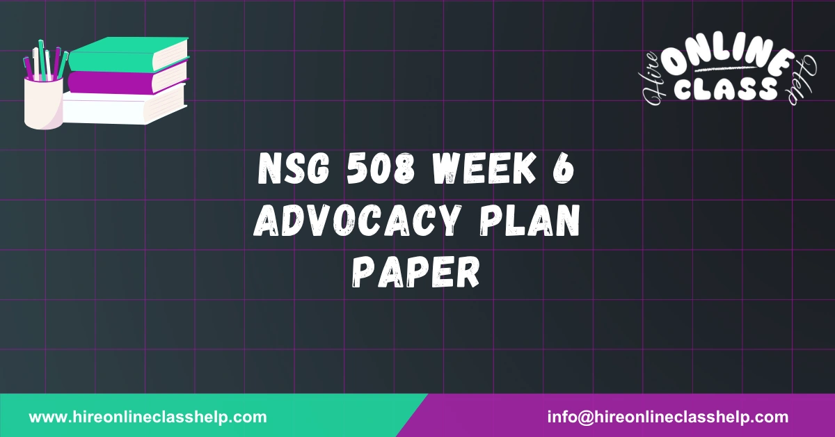 NSG 508 Week 6 Advocacy Plan Paper