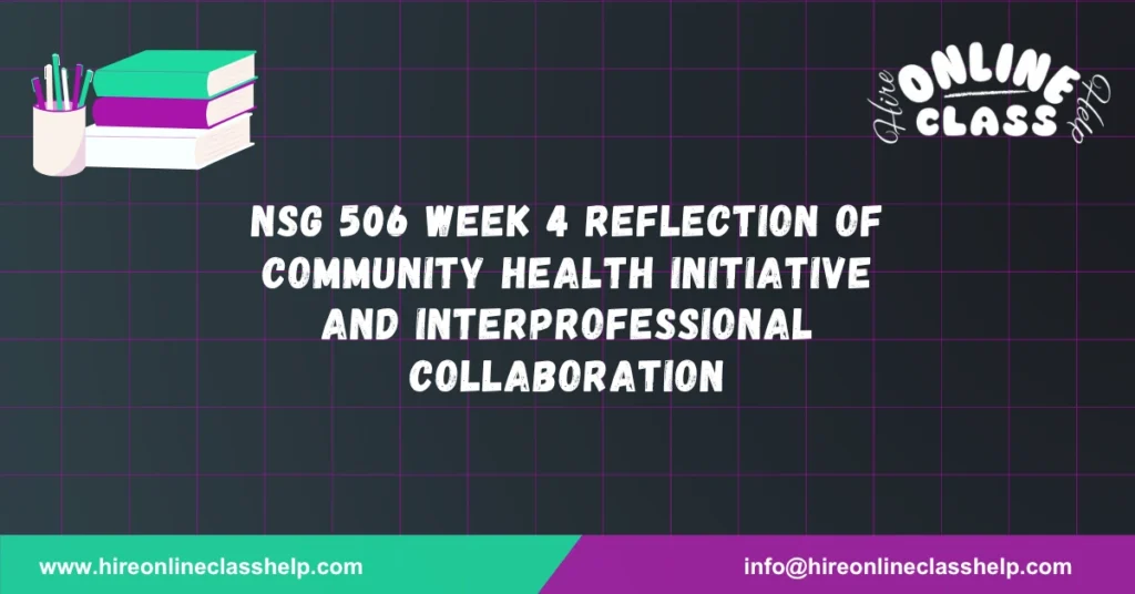 NSG 506 Week 4 Reflection of Community Health Initiative and Interprofessional Collaboration