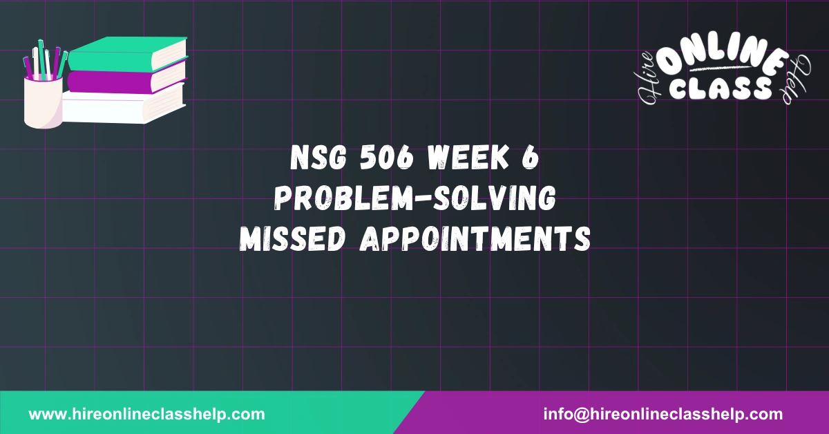 NSG 506 Week 6 Problem-Solving Missed Appointments