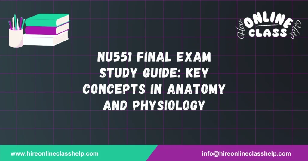 NU551 Final Exam Study Guide: Key Concepts in Anatomy and Physiology