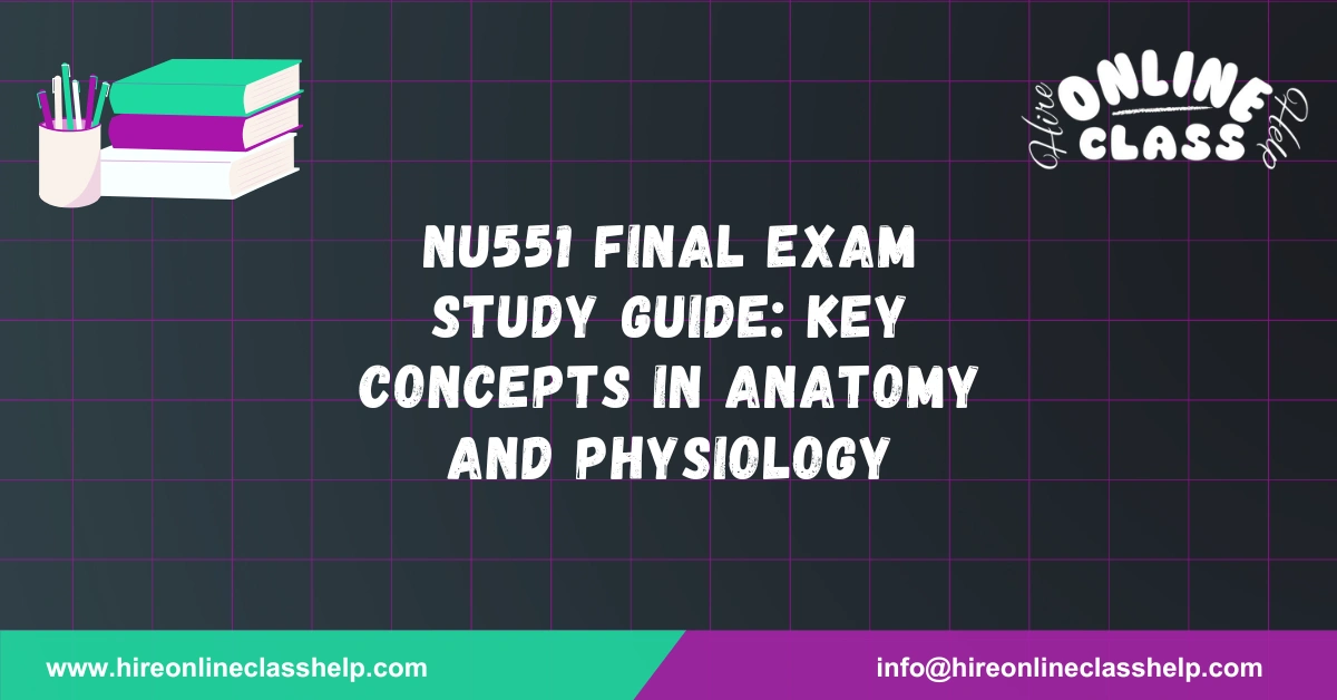 NU551 Final Exam Study Guide: Key Concepts in Anatomy and Physiology