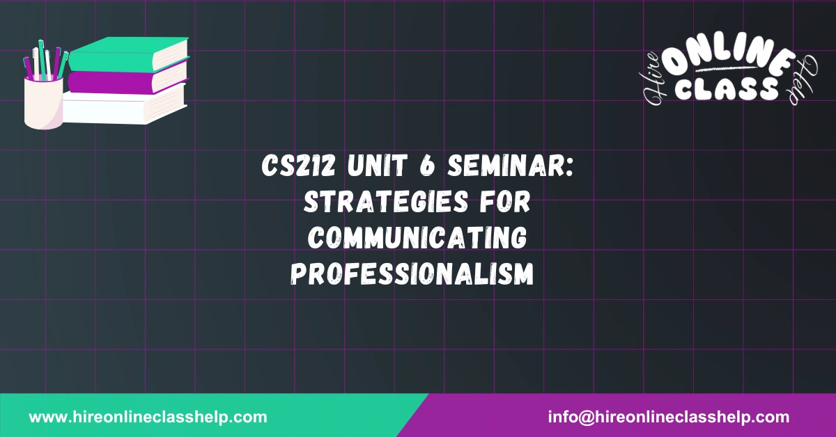 CS212 Unit 6 Seminar: Strategies for Communicating Professionalism
