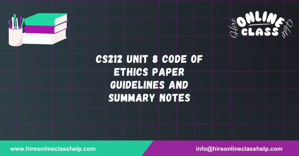 CS212 Unit 8 Code of Ethics Paper Guidelines and Summary Notes