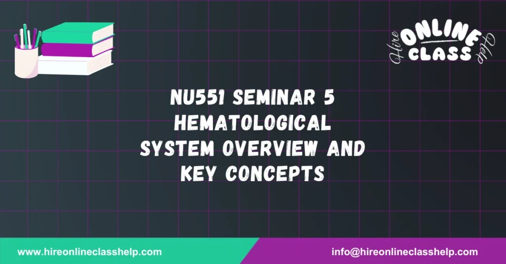 NU551 Seminar 5 Hematological System Overview and Key Concepts
