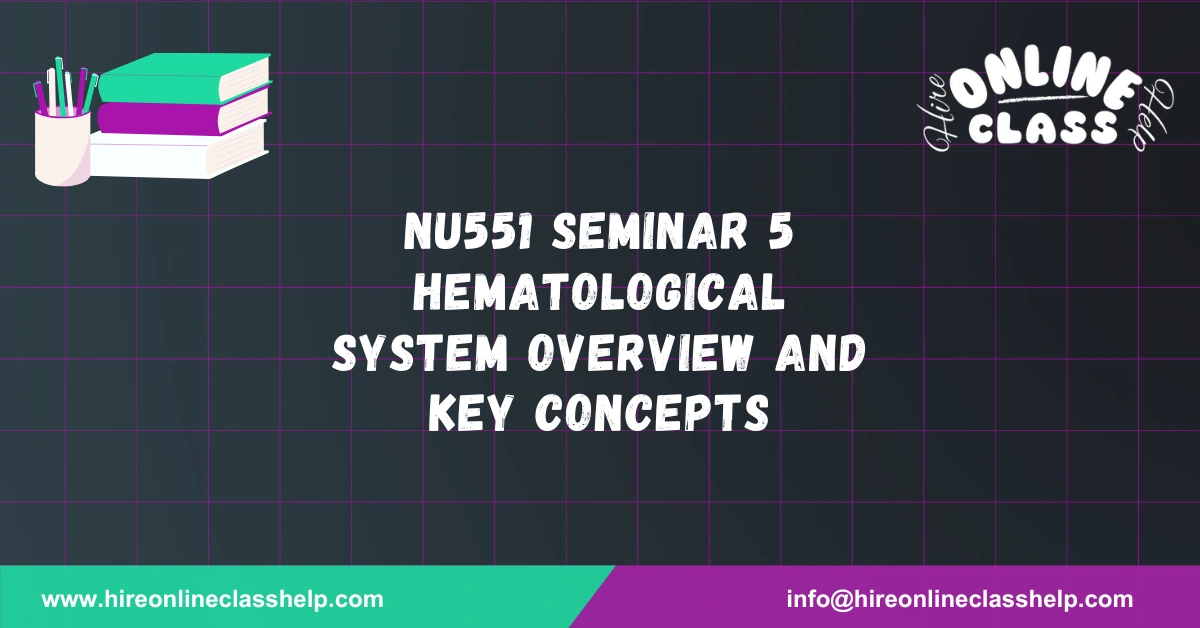 NU551 Seminar 5 Hematological System Overview and Key Concepts