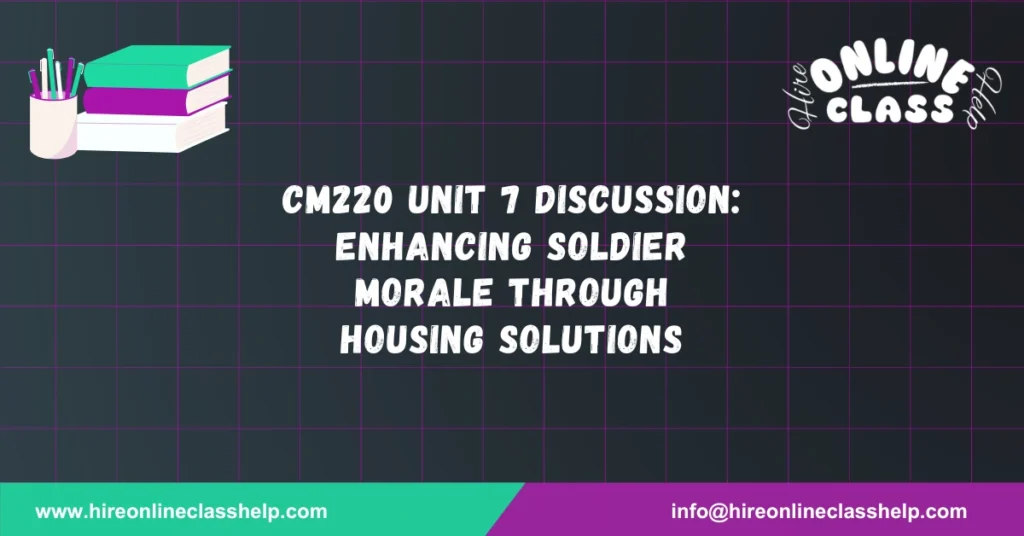 CM220 Unit 7 Discussion: Enhancing Soldier Morale through Housing Solutions
