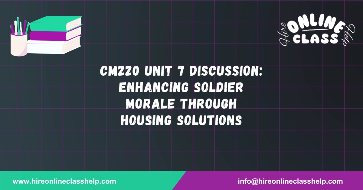 CM220 Unit 7 Discussion: Enhancing Soldier Morale through Housing Solutions