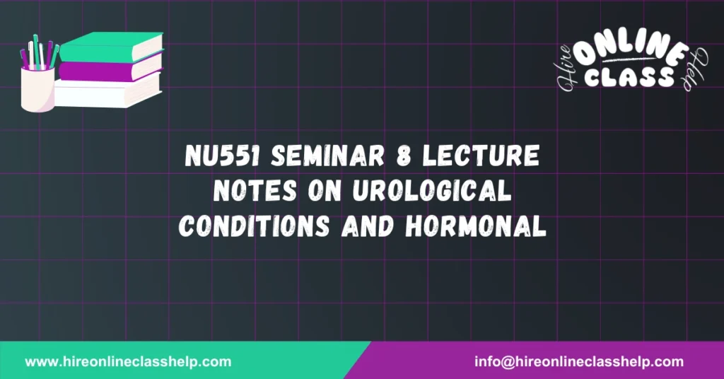 NU551 Seminar 8 Lecture Notes on Urological Conditions and Hormonal