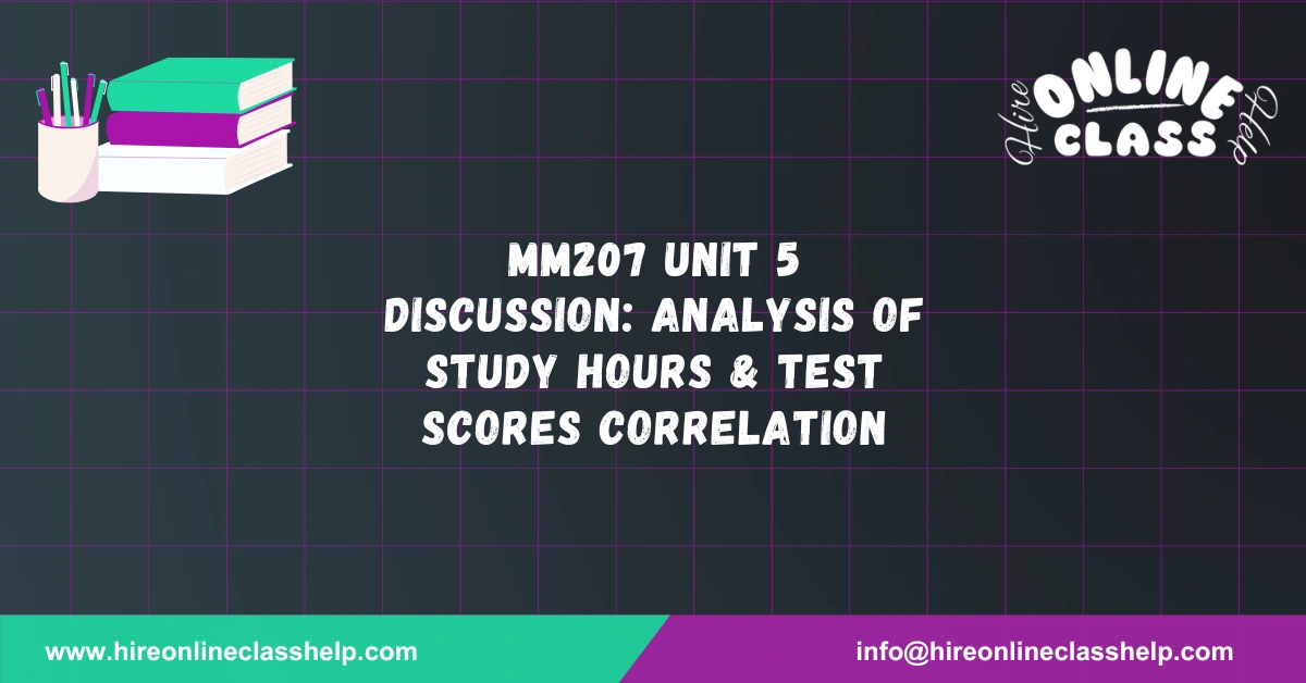 MM207 Unit 5 Discussion: Analysis of Study Hours & Test Scores Correlation
