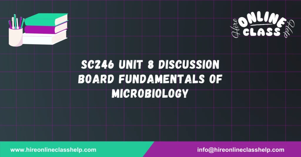 SC246 Unit 8 Discussion Board Fundamentals of Microbiology