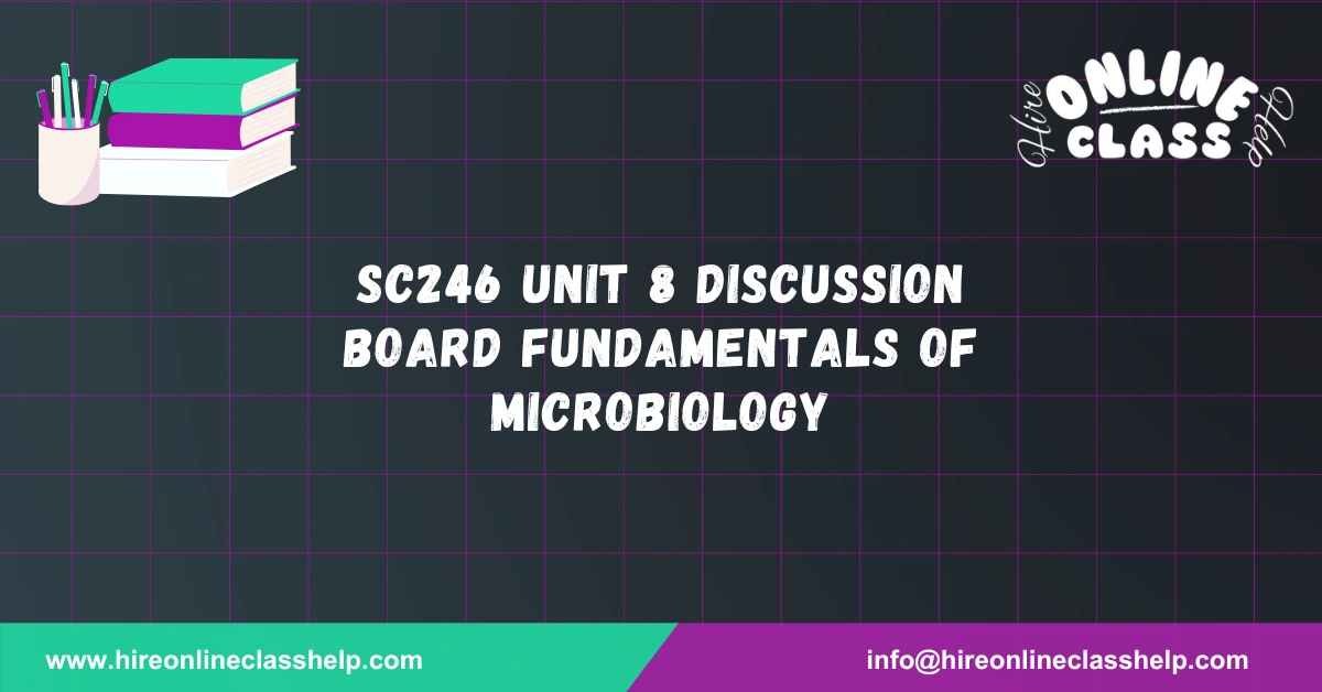SC246 Unit 8 Discussion Board Fundamentals of Microbiology