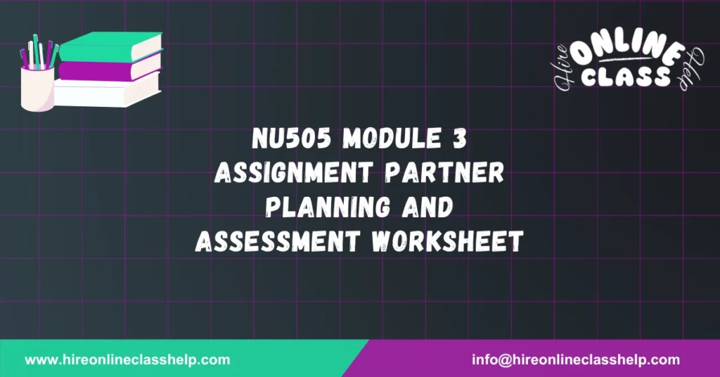 NU505 Module 3 Assignment Partner Planning and Assessment Worksheet