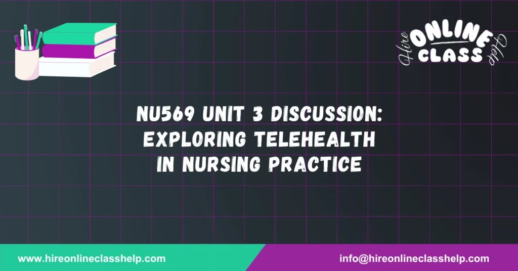 NU569 Unit 3 Discussion: Exploring Telehealth in Nursing Practice