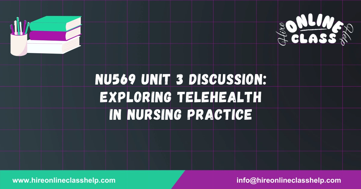 NU569 Unit 3 Discussion: Exploring Telehealth in Nursing Practice