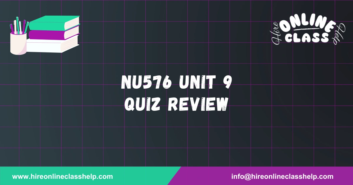 NU576 Unit 9 Quiz Review