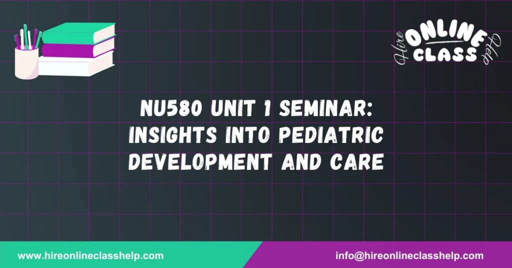 NU580 Unit 1 Seminar: Insights into Pediatric Development and Care