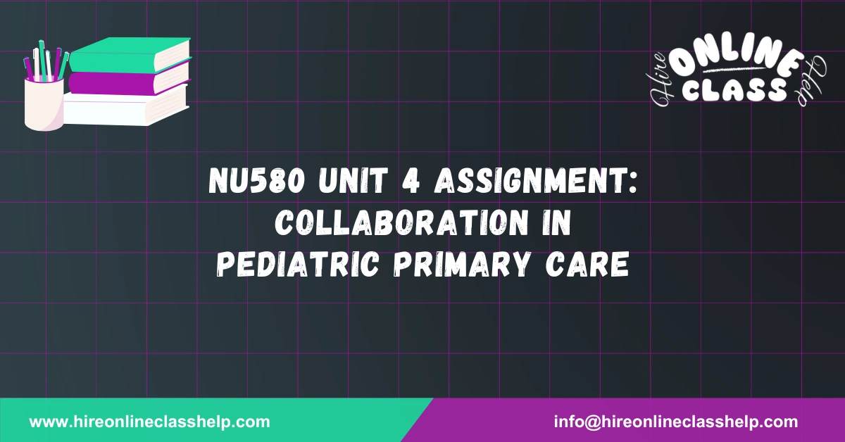 NU580 Unit 4 Assignment: Collaboration in Pediatric Primary Care