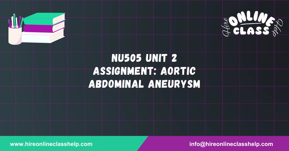 NU505 Unit 2 Assignment: Aortic Abdominal Aneurysm