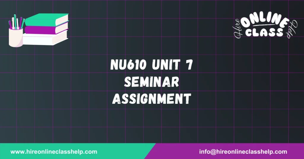 NU610 Unit 7 Seminar Assignment
