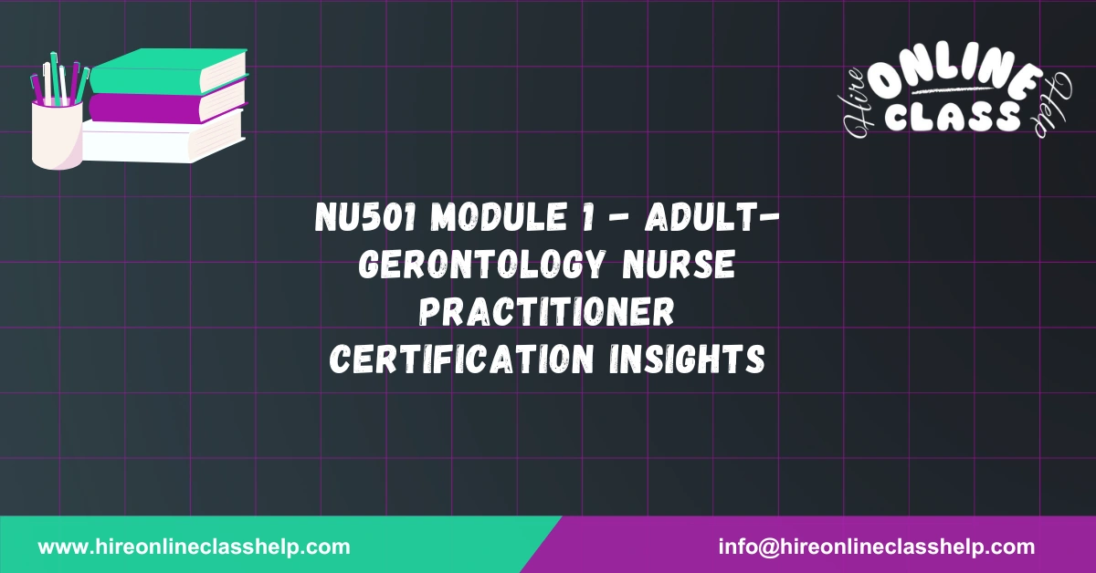 NU501 Module 1 - Adult-Gerontology Nurse Practitioner Certification Insights