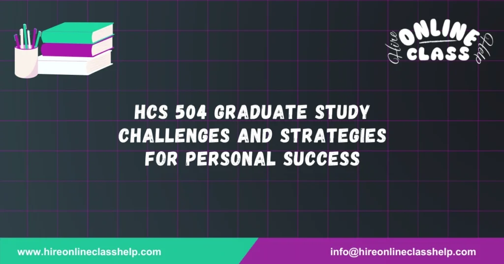 HCS 504 Graduate Study Challenges and Strategies for Personal Success