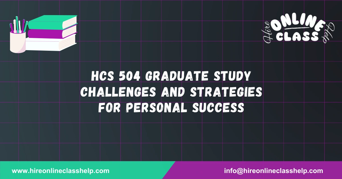 HCS 504 Graduate Study Challenges and Strategies for Personal Success