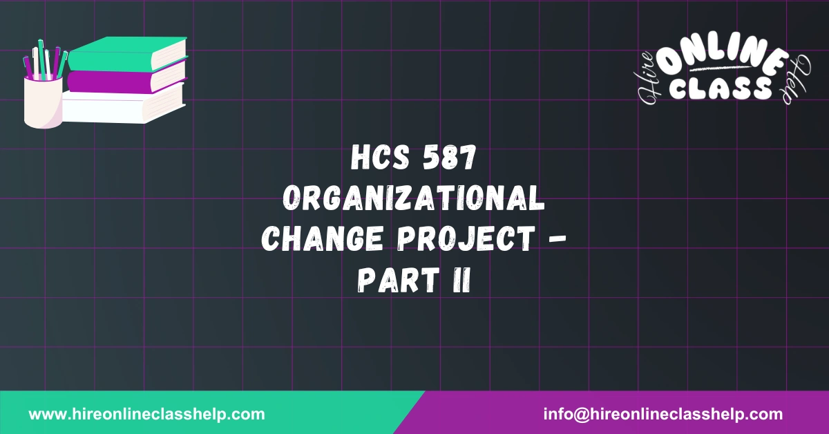 HCS 587 Organizational Change Project - Part II