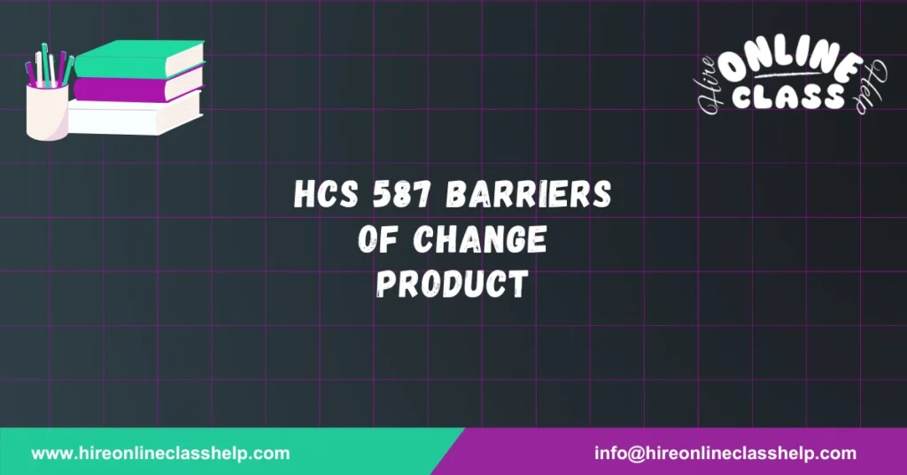 HCS 587 Barriers of Change Product