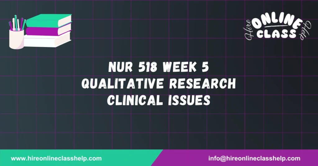 NUR 518 Week 5 Qualitative Research Clinical Issues