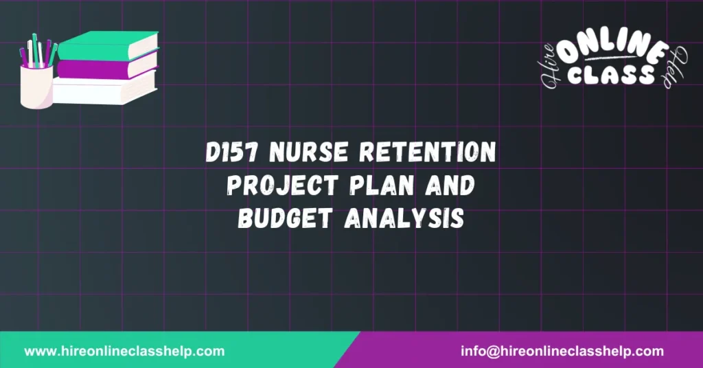 D157 Nurse Retention Project Plan and Budget Analysis