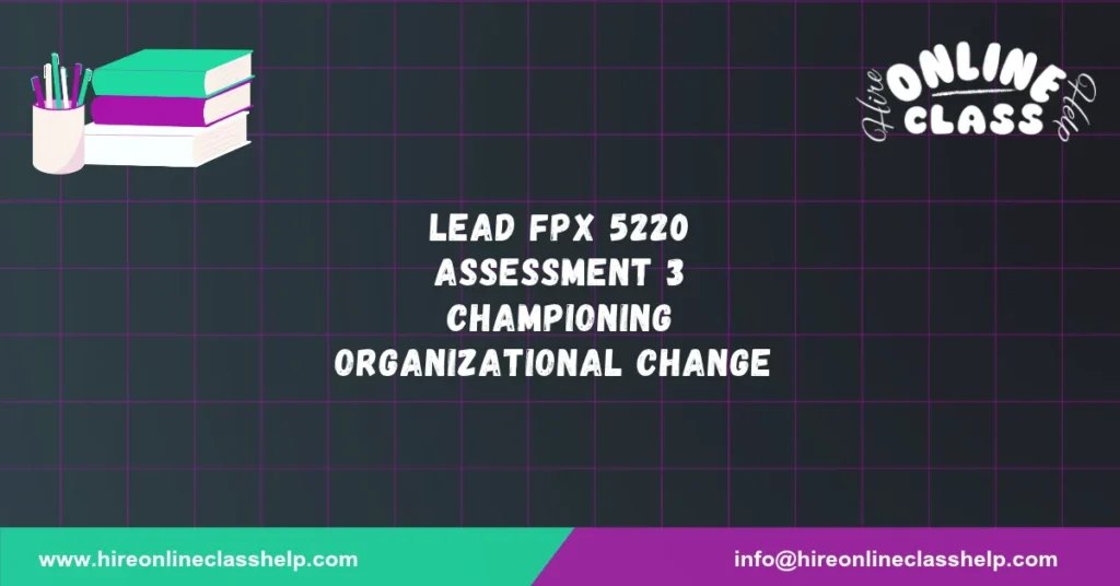 LEAD FPX 5220 Assessment 3 Championing Organizational Change