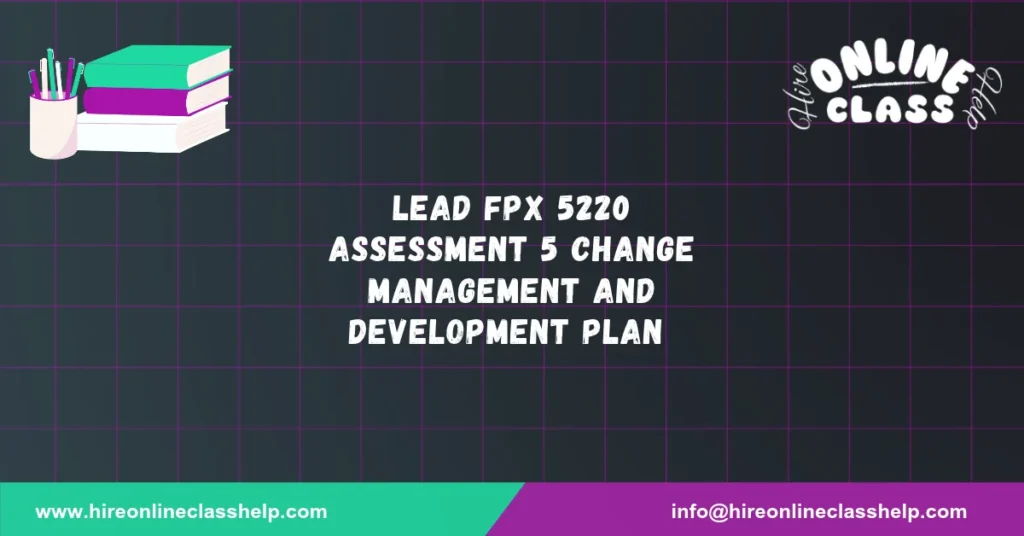 LEAD FPX 5220 Assessment 5 Change Management and Development Plan